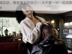 激情互动，释放真实的自己——大尺度一对一视频聊天 APP