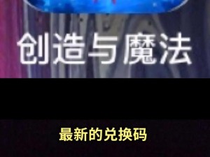 《创造与魔法》2025年7月19日独家礼包兑换码揭秘，开启魔法世界的新篇章