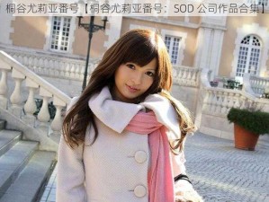 桐谷尤莉亚番号【桐谷尤莉亚番号：SOD 公司作品合集】