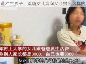 借爸爸种生孩子、荒唐女儿竟向父亲提出这样的要求