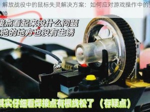 钢铁前线：解放战役中的鼠标失灵解决方案：如何应对游戏操作中的突发状况与鼠标不听使唤