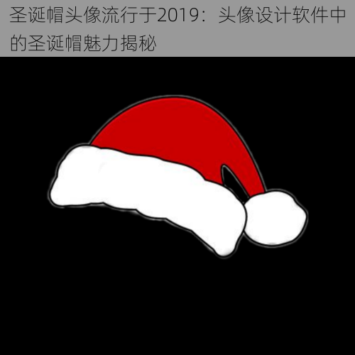 圣诞帽头像流行于2019：头像设计软件中的圣诞帽魅力揭秘