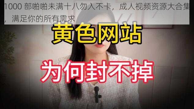 1000 部啪啪未满十八勿入不卡，成人视频资源大合集，满足你的所有需求