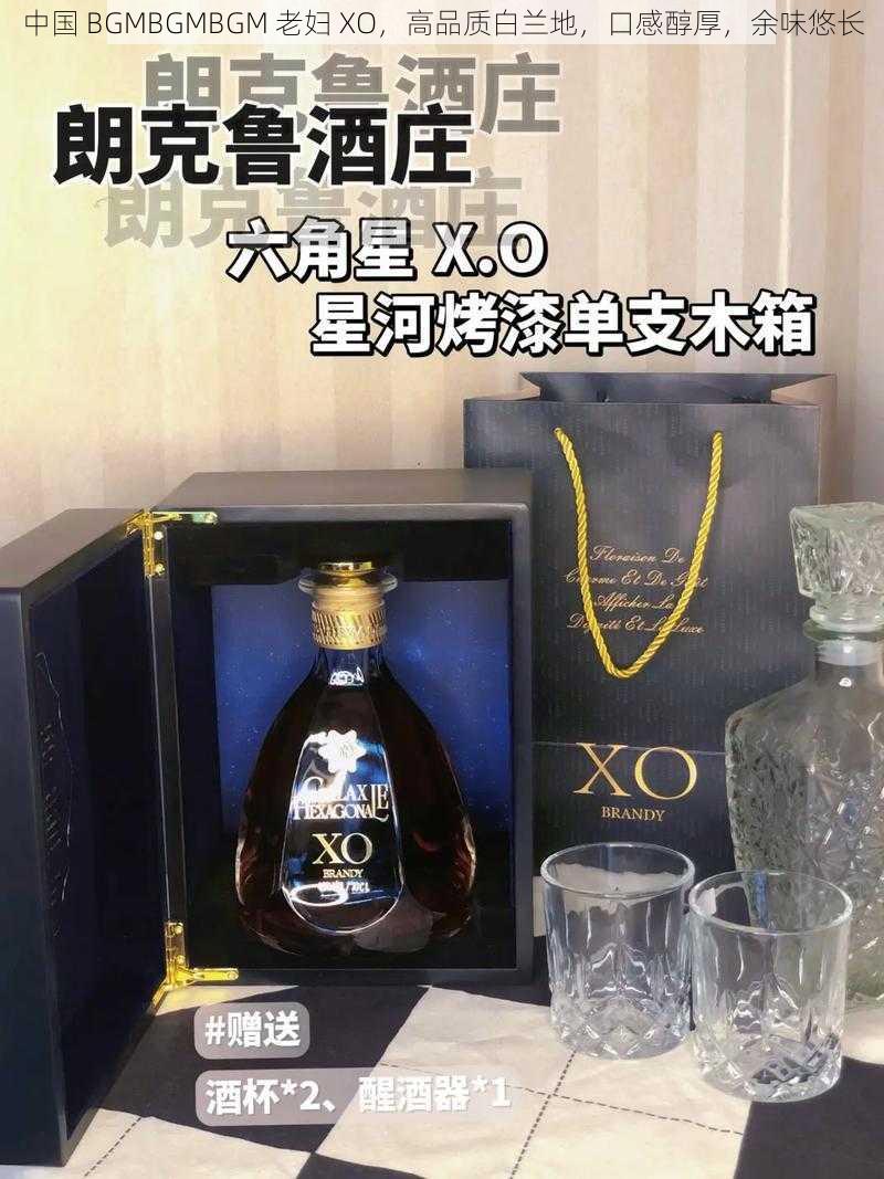 中国 BGMBGMBGM 老妇 XO，高品质白兰地，口感醇厚，余味悠长