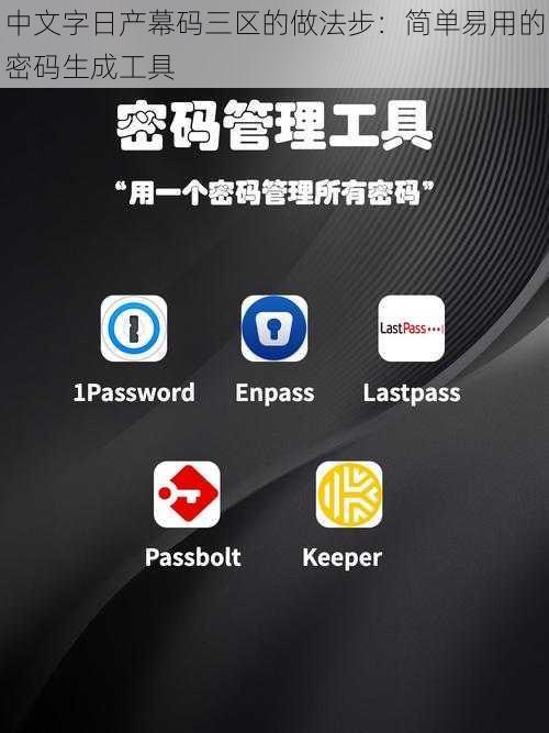 中文字日产幕码三区的做法步：简单易用的密码生成工具