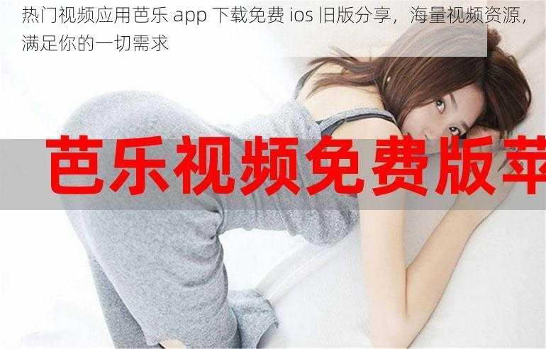 热门视频应用芭乐 app 下载免费 ios 旧版分享，海量视频资源，满足你的一切需求