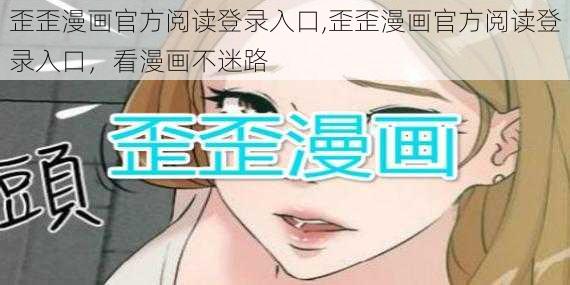 歪歪漫画官方阅读登录入口,歪歪漫画官方阅读登录入口，看漫画不迷路