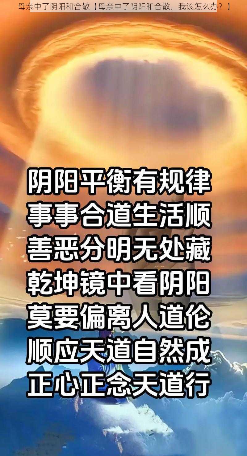 母亲中了阴阳和合散【母亲中了阴阳和合散，我该怎么办？】