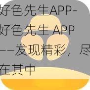 好色先生APP-好色先生 APP——发现精彩，尽在其中