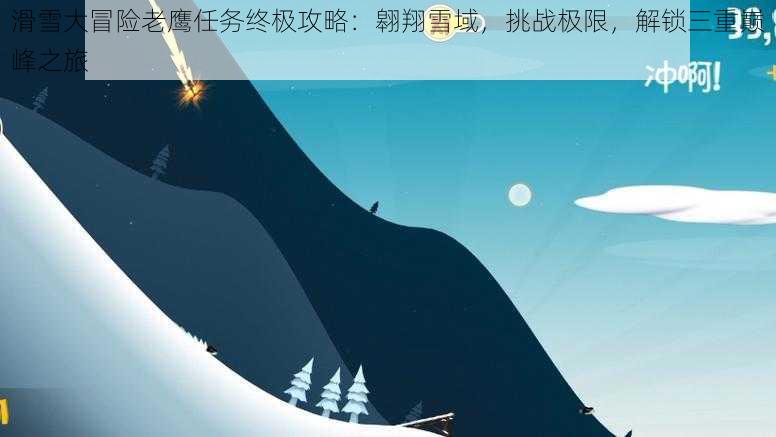 滑雪大冒险老鹰任务终极攻略：翱翔雪域，挑战极限，解锁三重巅峰之旅