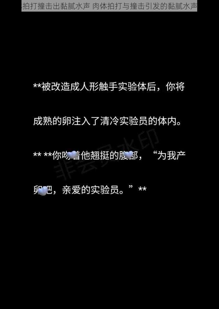 肉体拍打撞击出黏腻水声 肉体拍打与撞击引发的黏腻水声之谜