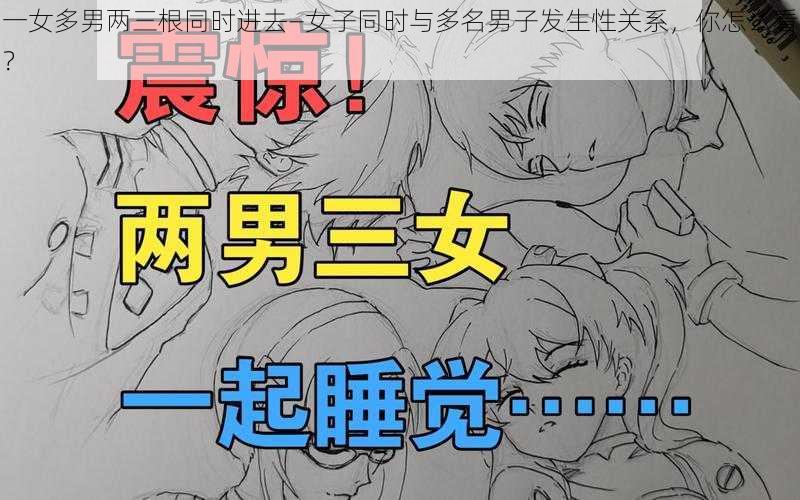 一女多男两三根同时进去—女子同时与多名男子发生性关系，你怎么看？