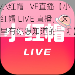 小红帽LIVE直播【小红帽 LⅣE 直播，这里有你想知道的一切】