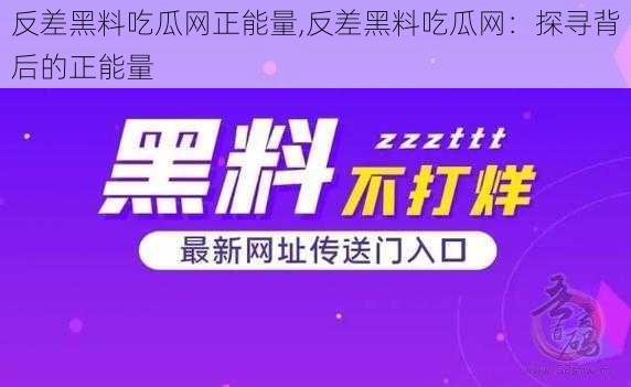 反差黑料吃瓜网正能量,反差黑料吃瓜网：探寻背后的正能量