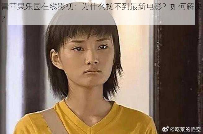 青苹果乐园在线影视：为什么找不到最新电影？如何解决？