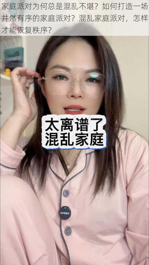 家庭派对为何总是混乱不堪？如何打造一场井然有序的家庭派对？混乱家庭派对，怎样才能恢复秩序？