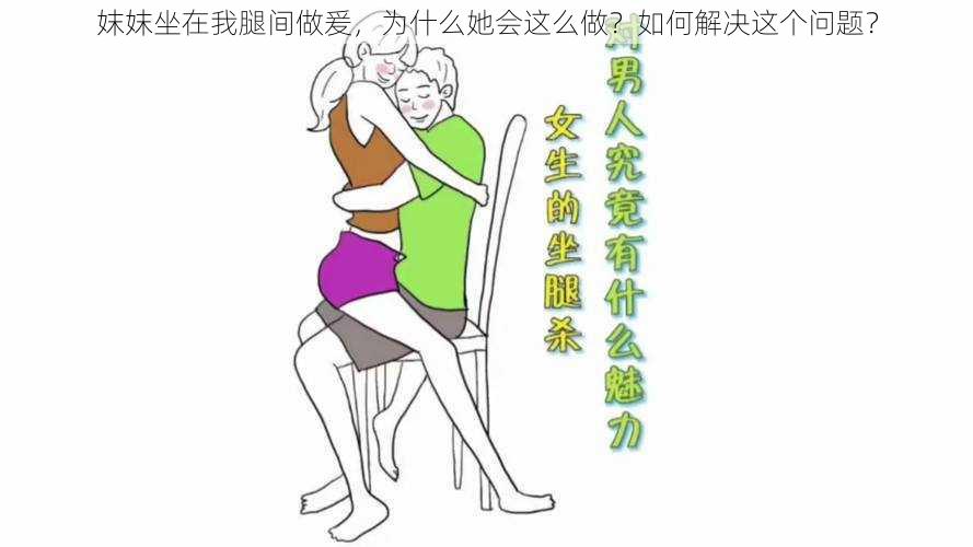 妺妺坐在我腿间做爰，为什么她会这么做？如何解决这个问题？