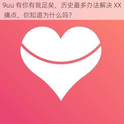 9uu 有你有我足矣，历史最多办法解决 XX 痛点，你知道为什么吗？