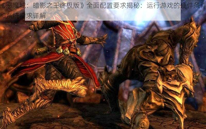 《恶魔城：暗影之王终极版》全面配置要求揭秘：运行游戏的硬件条件和系统需求详解