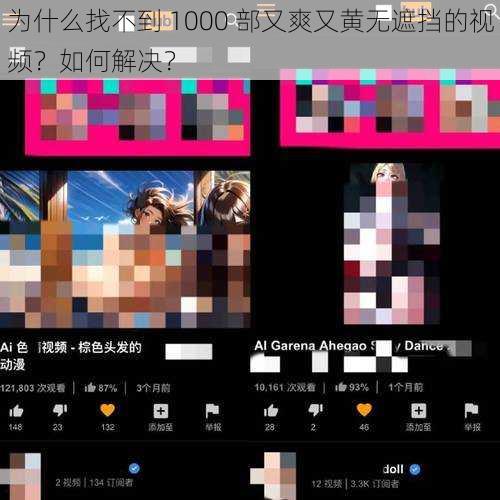 为什么找不到 1000 部又爽又黄无遮挡的视频？如何解决？