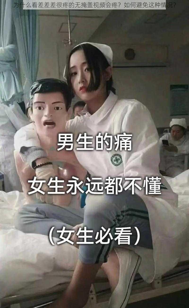 为什么看差差差很疼的无掩盖视频会疼？如何避免这种情况？