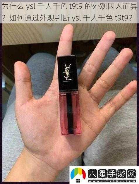 为什么 ysl 千人千色 t9t9 的外观因人而异？如何通过外观判断 ysl 千人千色 t9t9？